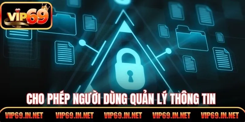Quyền Riêng Tư VIP69 – Minh Bạch Trong Từng Thao Tác Cho phép người dùng quản lý thông tin và xóa bất kỳ lúc nào