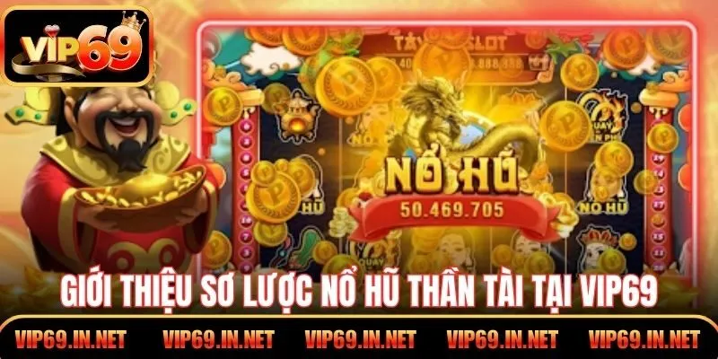 Nổ Hũ Thần Tài VIP69 Lựa Chọn Săn Thưởng Vô Cùng Uy Tín Giới thiệu sơ lược nổ hũ Thần Tài tại VIP69
