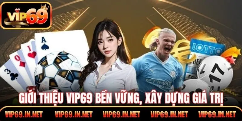 Giới Thiệu VIP69 – Phát Triển Bền Vững, Định Hướng Rõ Ràng Giới thiệu VIP69 bền vững, xây dựng giá trị minh bạch