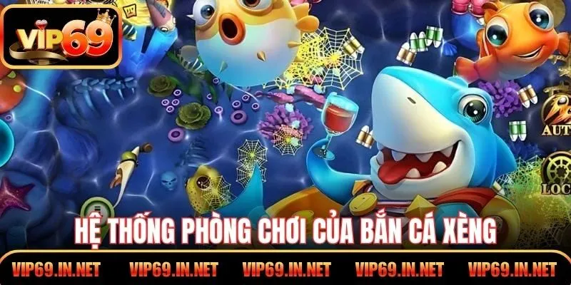 Bắn Cá Xèng - Hướng Dẫn Cách Chơi Hiệu Quả Tại VIP69 Hệ thống phòng chơi của bắn cá xèng
