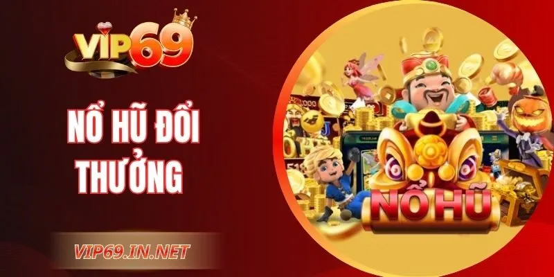 Nổ Hũ Đổi Thưởng - Trải Nghiệm Săn Jackpot Tại VIP69 Nổ Hũ Đổi Thưởng - Trải Nghiệm Săn Jackpot Tại Nhà Cái VIP69