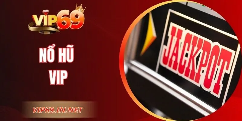 Nổ Hũ VIP Tại VIP69 - Trải Nghiệm Quay Thưởng Đẳng Cấp Nổ Hũ VIP Tại VIP69 - Trải Nghiệm Quay Thưởng Đẳng Cấp