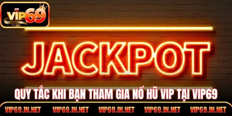 Nổ Hũ VIP Tại VIP69 - Trải Nghiệm Quay Thưởng Đẳng Cấp Quy tắc khi bạn tham gia nổ hũ VIP tại VIP69
