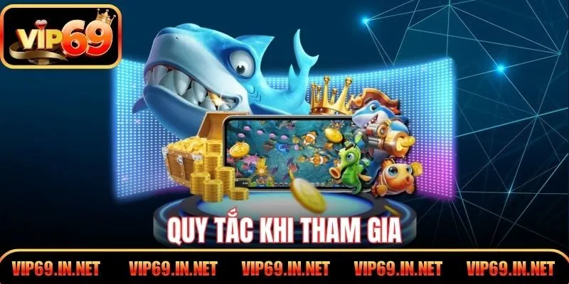 Bắn Cá Ăn Tiền - Trải Nghiệm Săn Thưởng Đầy Hấp Dẫn VIP69 Quy tắc khi tham gia
