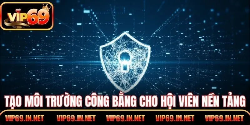 Quyền Riêng Tư VIP69 – Minh Bạch Trong Từng Thao Tác Tạo môi trường công bằng cho hội viên nền tảng VIP69